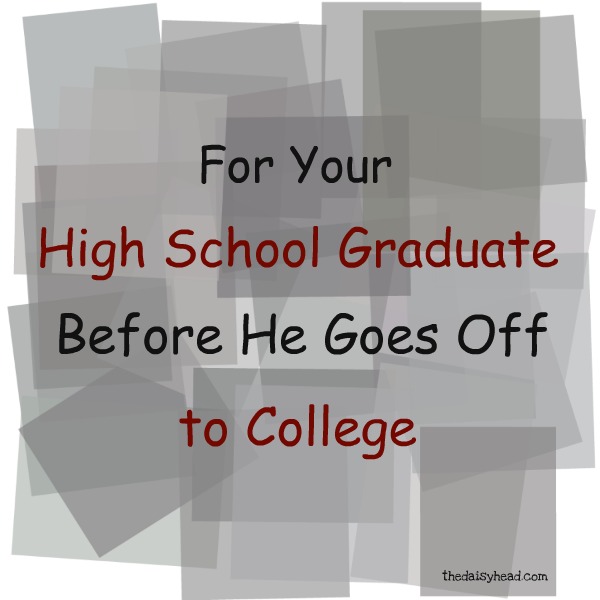 For Your High School Graduate Before He Goes Off to College
